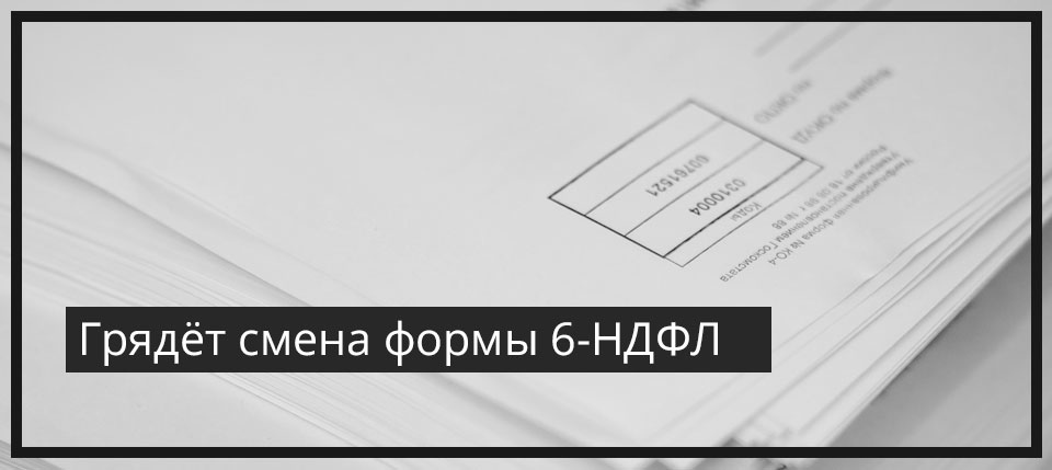 Грядёт смена формы 6-НДФЛ